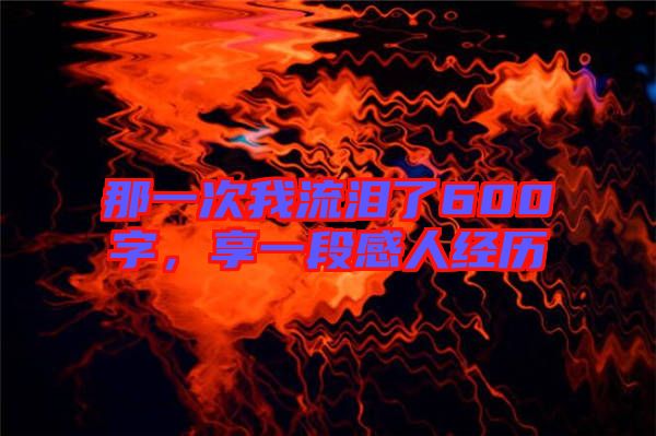 那一次我流淚了600字，享一段感人經(jīng)歷