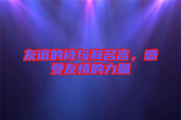 友誼的詩(shī)句和名言，感受友情的力量