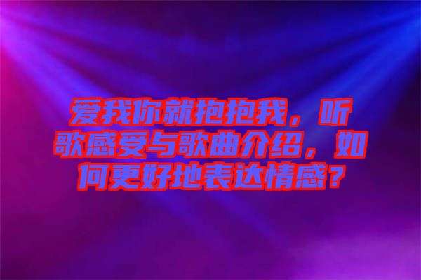 愛我你就抱抱我，聽歌感受與歌曲介紹，如何更好地表達(dá)情感？