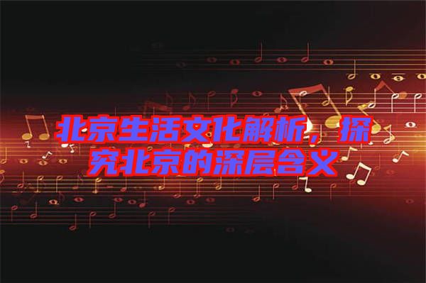 北京生活文化解析，探究北京的深層含義
