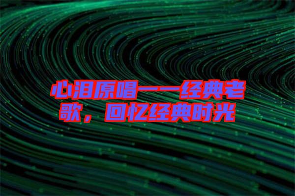 心淚原唱一一經(jīng)典老歌，回憶經(jīng)典時光