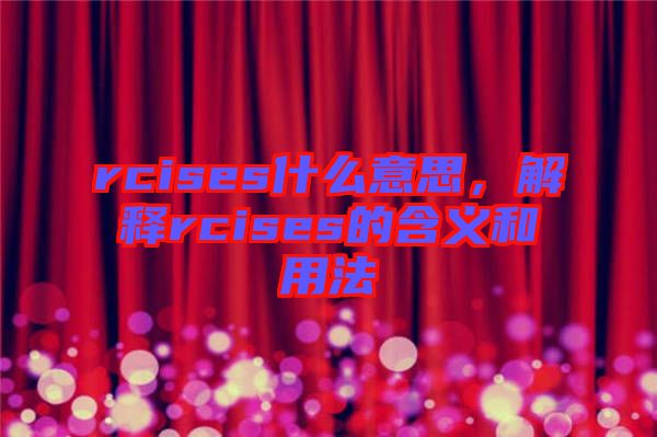 rcises什么意思，解釋rcises的含義和用法