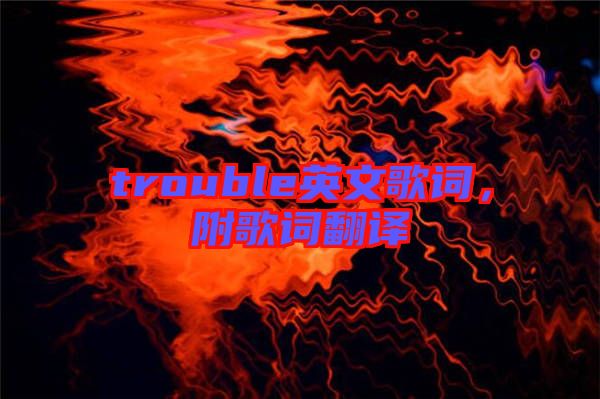 trouble英文歌詞，附歌詞翻譯