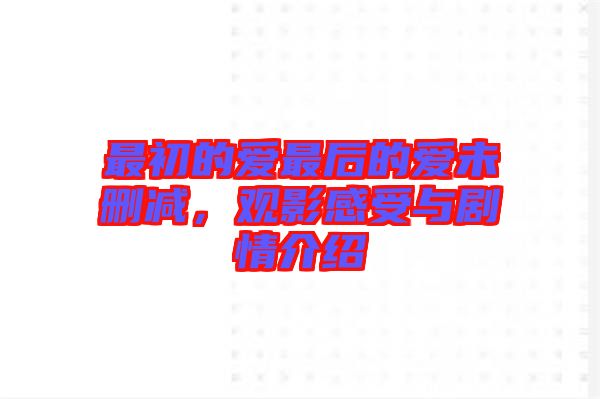 最初的愛最后的愛未刪減，觀影感受與劇情介紹