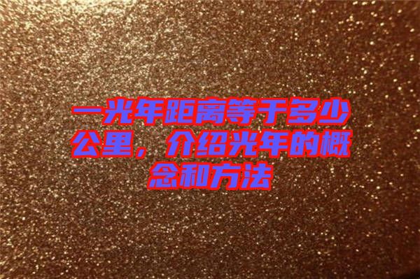 一光年距離等于多少公里，介紹光年的概念和方法