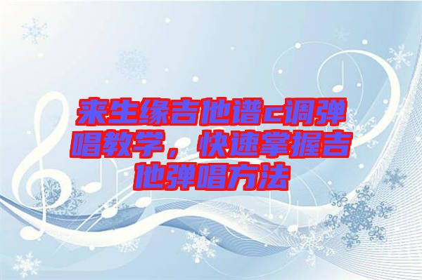 來生緣吉他譜c調(diào)彈唱教學，快速掌握吉他彈唱方法