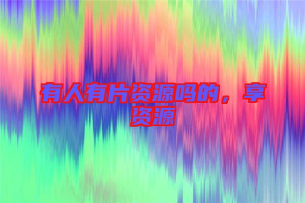 有人有片資源嗎的，享資源