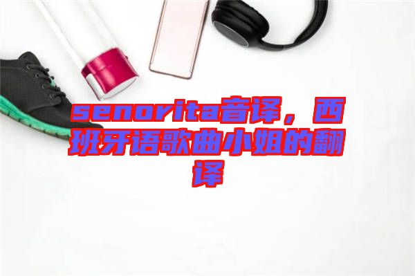 senorita音譯，西班牙語(yǔ)歌曲小姐的翻譯
