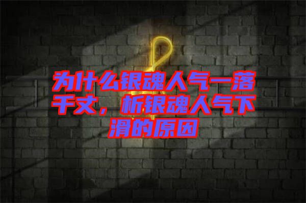 為什么銀魂人氣一落千丈，析銀魂人氣下滑的原因