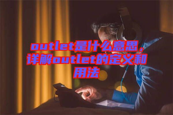 outlet是什么意思，詳解outlet的定義和用法
