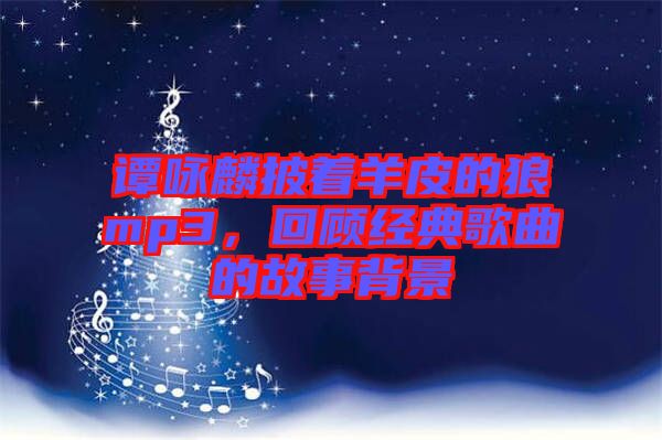 譚詠麟披著羊皮的狼mp3，回顧經(jīng)典歌曲的故事背景