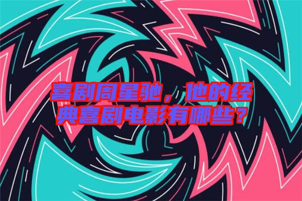 喜劇周星馳，他的經(jīng)典喜劇電影有哪些？