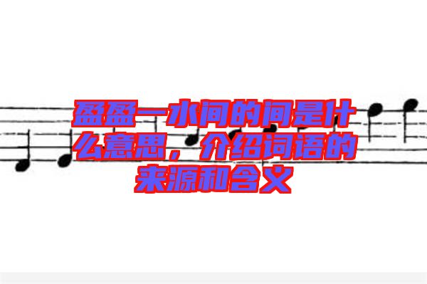 盈盈一水間的間是什么意思，介紹詞語的來源和含義