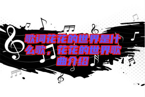 歌詞花花的世界是什么歌，花花的世界歌曲介紹