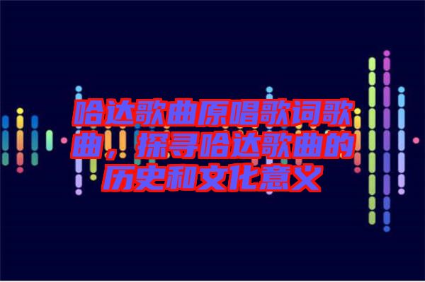 哈達(dá)歌曲原唱歌詞歌曲，探尋哈達(dá)歌曲的歷史和文化意義