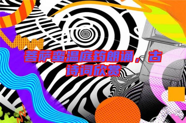 菩薩蠻溫庭筠朗誦，古詩(shī)詞欣賞