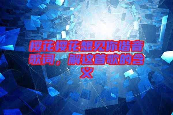 櫻花櫻花想見你諧音歌詞，解這首歌的含義