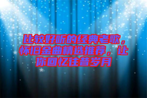 比較好聽的經(jīng)典老歌，懷舊金曲精選推薦，讓你回憶往昔歲月