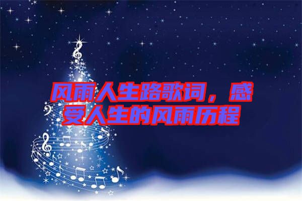 風(fēng)雨人生路歌詞，感受人生的風(fēng)雨歷程