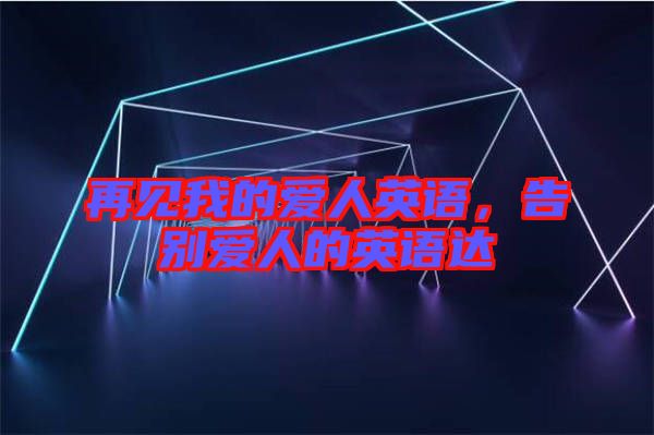 再見我的愛人英語，告別愛人的英語達(dá)