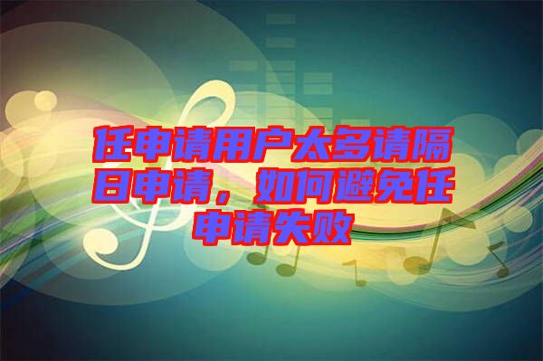 任申請(qǐng)用戶太多請(qǐng)隔日申請(qǐng)，如何避免任申請(qǐng)失敗