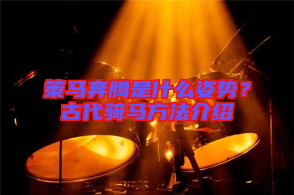 策馬奔騰是什么姿勢(shì)？古代騎馬方法介紹