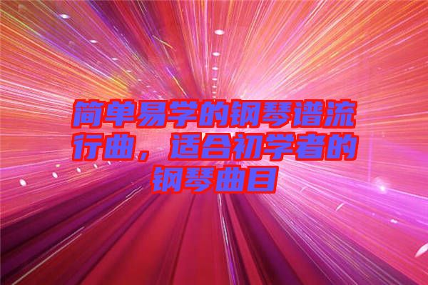 簡(jiǎn)單易學(xué)的鋼琴譜流行曲，適合初學(xué)者的鋼琴曲目