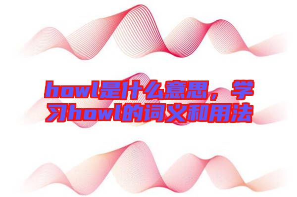 howl是什么意思，學習howl的詞義和用法