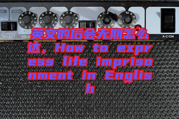 英文的后會無期怎么達(dá)，How to express life imprisonment in English