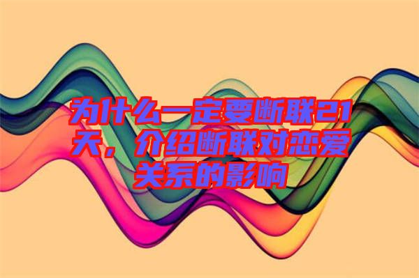 為什么一定要斷聯(lián)21天，介紹斷聯(lián)對(duì)戀愛關(guān)系的影響