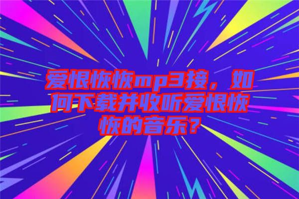 愛恨恢恢mp3接，如何下載并收聽愛恨恢恢的音樂？
