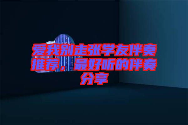 愛我別走張學(xué)友伴奏推薦，最好聽的伴奏分享
