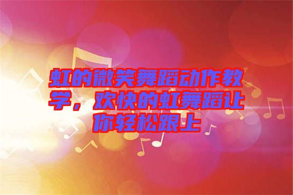 虹的微笑舞蹈動(dòng)作教學(xué)，歡快的虹舞蹈讓你輕松跟上