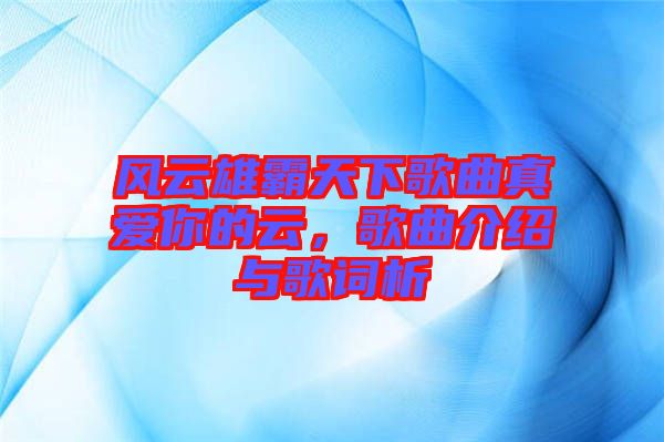 風(fēng)云雄霸天下歌曲真愛你的云，歌曲介紹與歌詞析