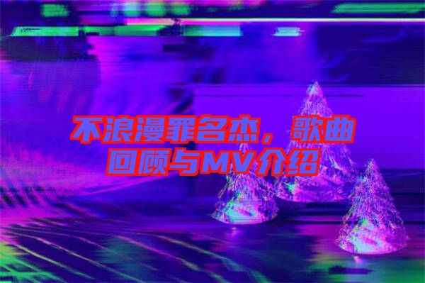 不浪漫罪名杰，歌曲回顧與MV介紹