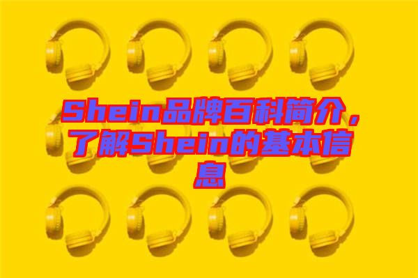 Shein品牌百科簡介，了解Shein的基本信息