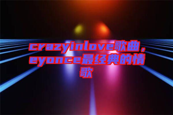 crazyinlove歌曲，eyonce最經典的情歌