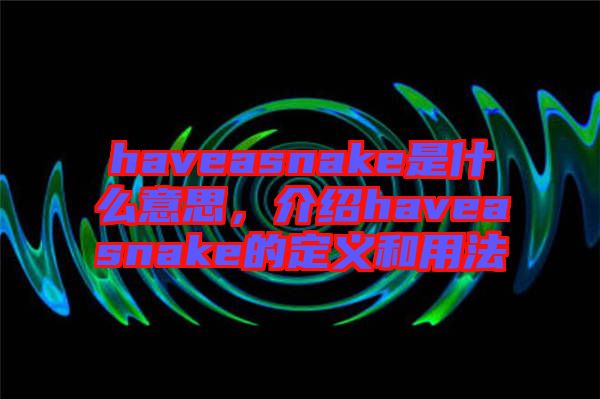 haveasnake是什么意思，介紹haveasnake的定義和用法