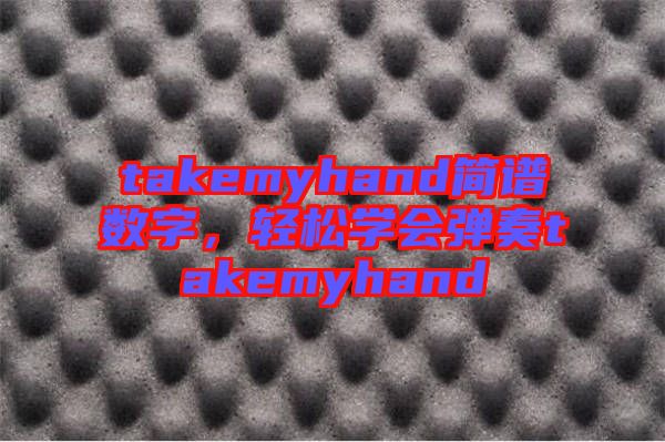 takemyhand簡譜數(shù)字，輕松學(xué)會(huì)彈奏takemyhand