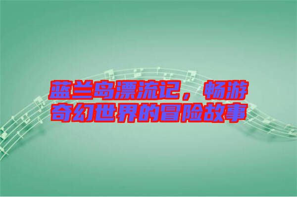 藍蘭島漂流記，暢游奇幻世界的冒險故事