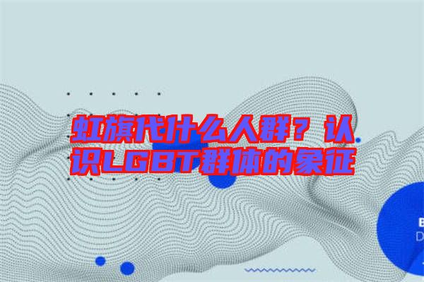 虹旗代什么人群？認(rèn)識(shí)LGBT群體的象征