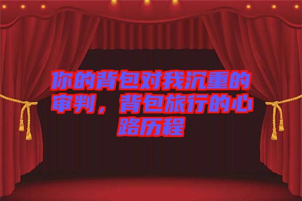 你的背包對(duì)我沉重的審判，背包旅行的心路歷程
