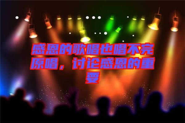 感恩的歌唱也唱不完原唱，討論感恩的重要