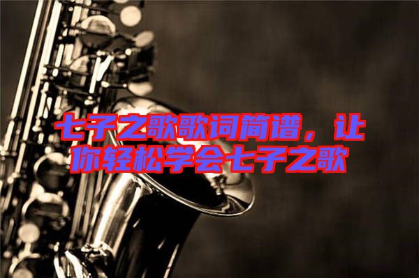 七子之歌歌詞簡譜，讓你輕松學(xué)會七子之歌