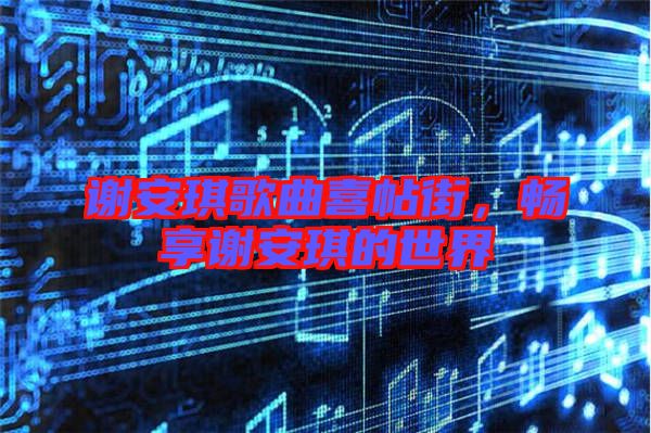 謝安琪歌曲喜帖街，暢享謝安琪的世界