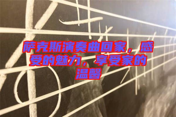 薩克斯演奏曲回家，感受的魅力，享受家的溫馨