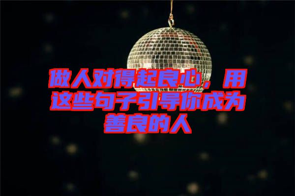 做人對得起良心，用這些句子引導你成為善良的人