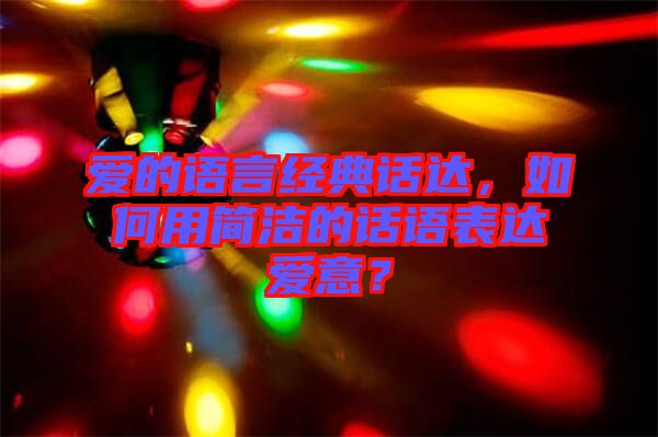 愛的語言經(jīng)典話達，如何用簡潔的話語表達愛意？