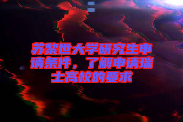 蘇黎世大學(xué)研究生申請(qǐng)條件，了解申請(qǐng)瑞士高校的要求