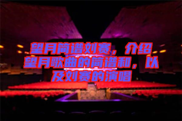 望月簡(jiǎn)譜劉賽，介紹望月歌曲的簡(jiǎn)譜和，以及劉賽的演唱